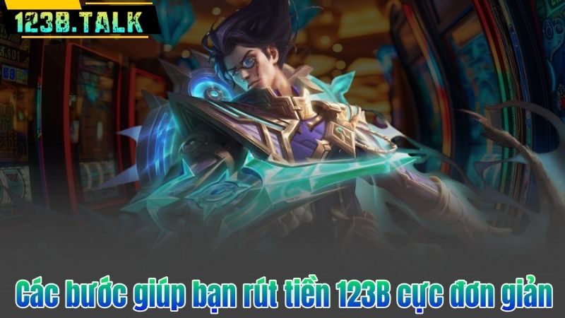 Các bước giúp bạn rút tiền 123B cực đơn giản