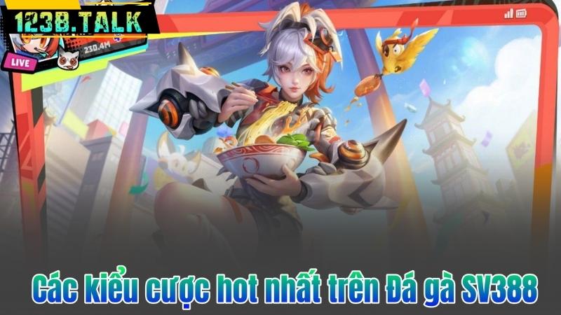 Các kiểu cược hot nhất trên Đá gà SV388