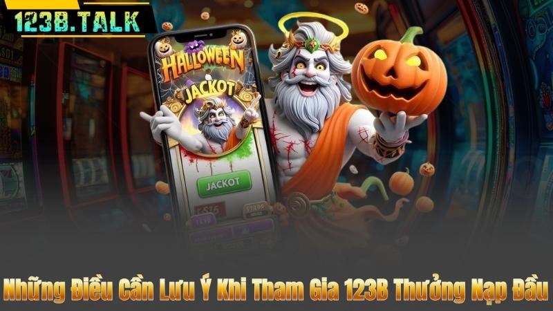 Những Điều Cần Lưu Ý Khi Tham Gia 123B Thưởng Nạp Đầu