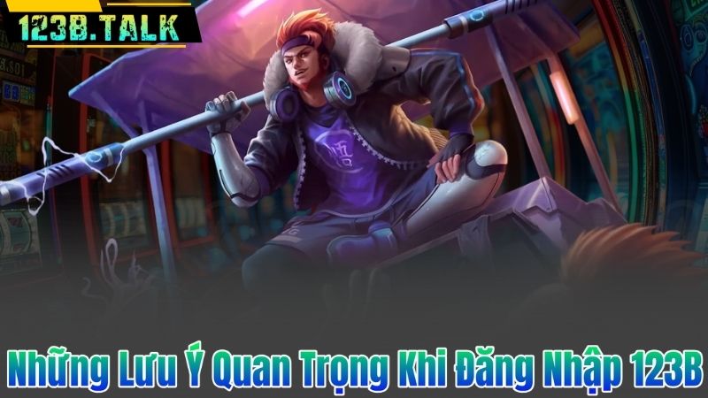 Những Lưu Ý Quan Trọng Khi Đăng Nhập 123B