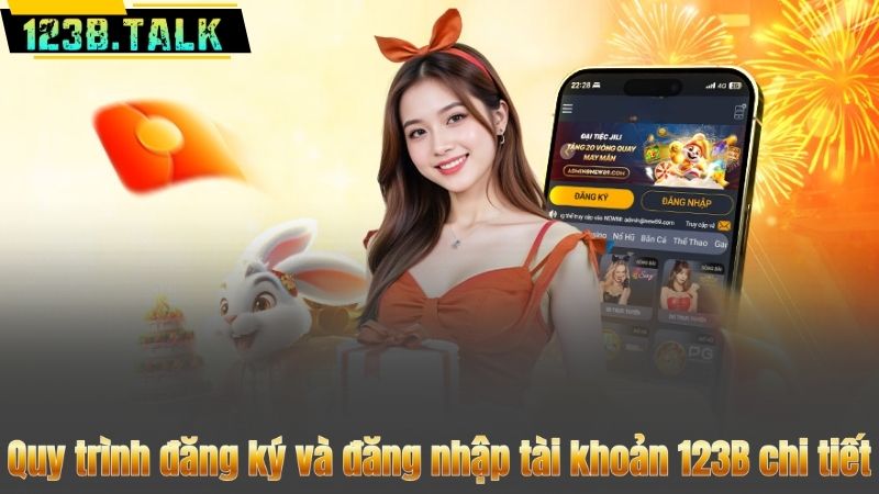 Quy trình đăng ký và đăng nhập tài khoản 123B chi tiết