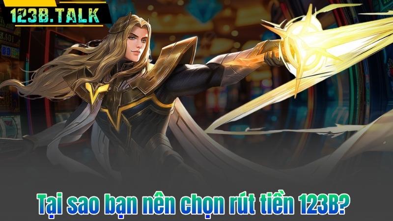 Tại sao bạn nên chọn rút tiền 123B?
